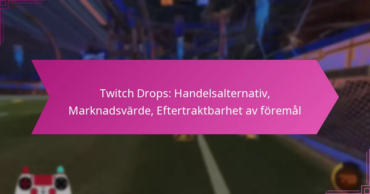 You are currently viewing Twitch Drops: Handelsalternativ, Marknadsvärde, Eftertraktbarhet av föremål