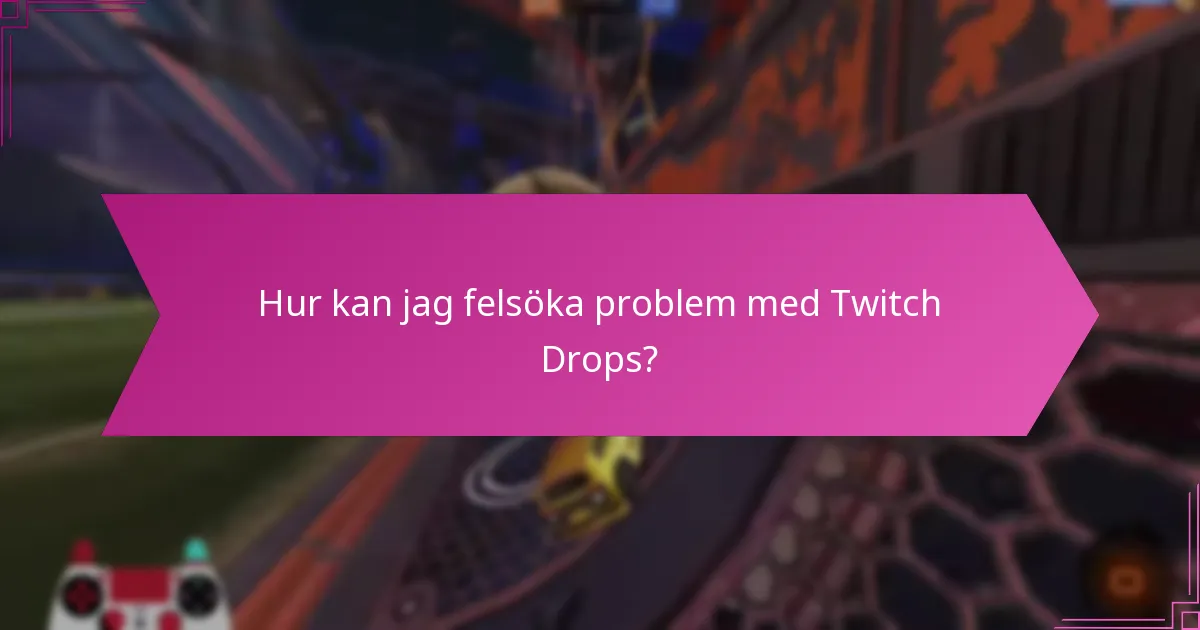 Hur kan jag felsöka problem med Twitch Drops?