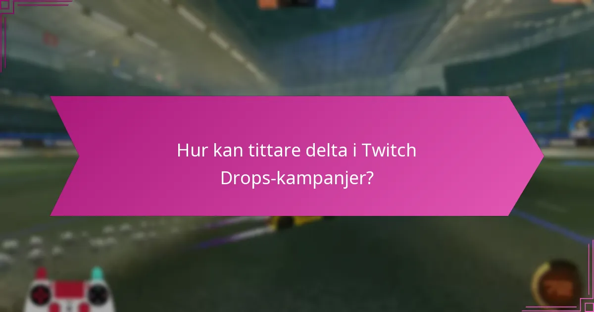 Vilka kampanjer har framgångsrikt utnyttjat Twitch Drops?