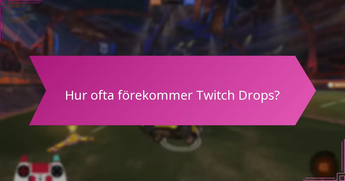 Hur ofta förekommer Twitch Drops?