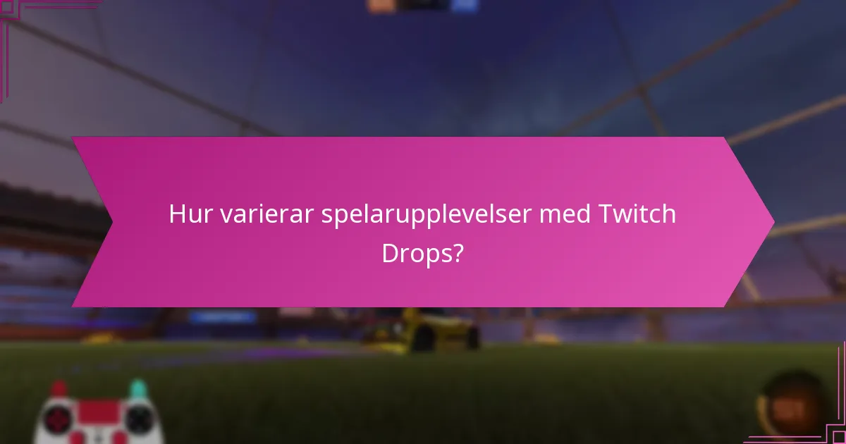 Hur varierar spelarupplevelser med Twitch Drops?