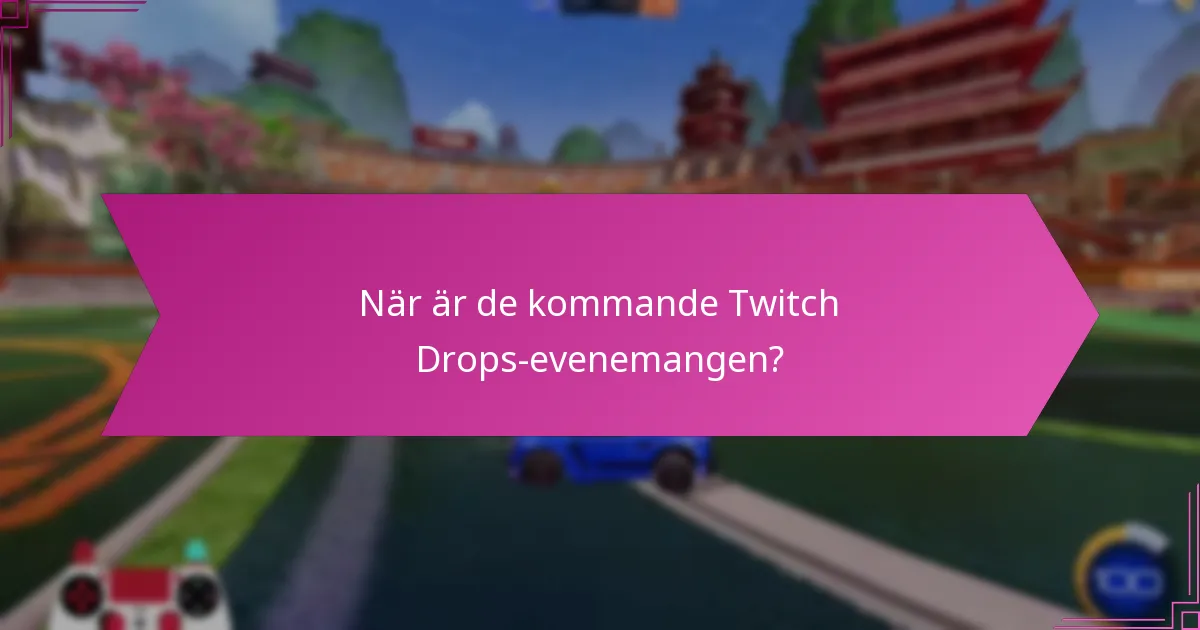 Vad är sändningstiderna för Twitch Drops?