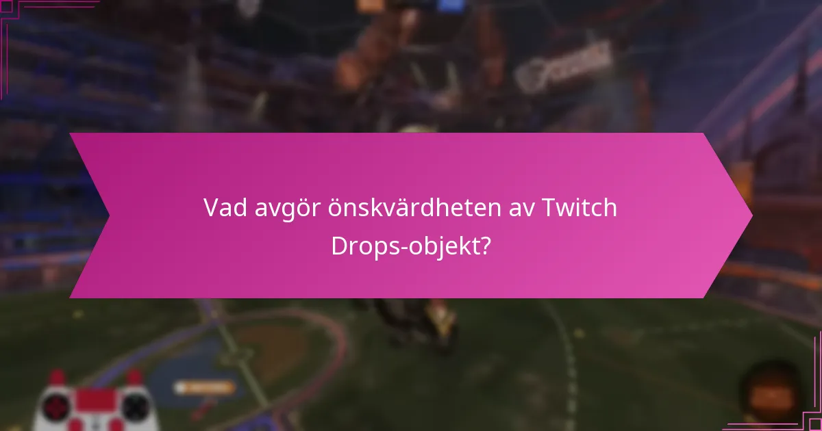 Vad avgör önskvärdheten av Twitch Drops-objekt?