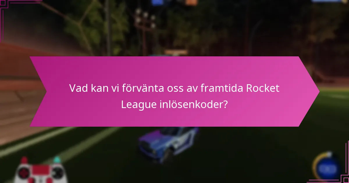 Vad kan vi förvänta oss av framtida Rocket League inlösenkoder?
