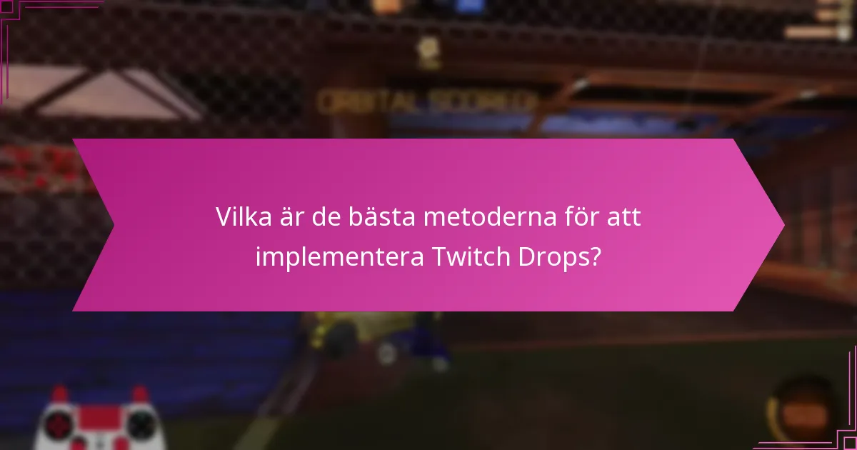 Vilka är de bästa metoderna för att implementera Twitch Drops?