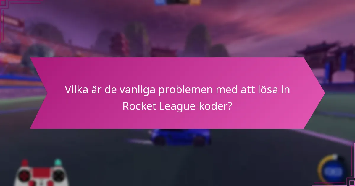 Vilka är de vanliga problemen med att lösa in Rocket League-koder?
