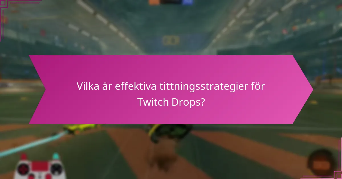 Vilka engagemangstips kan förbättra min Twitch Drops-upplevelse?
