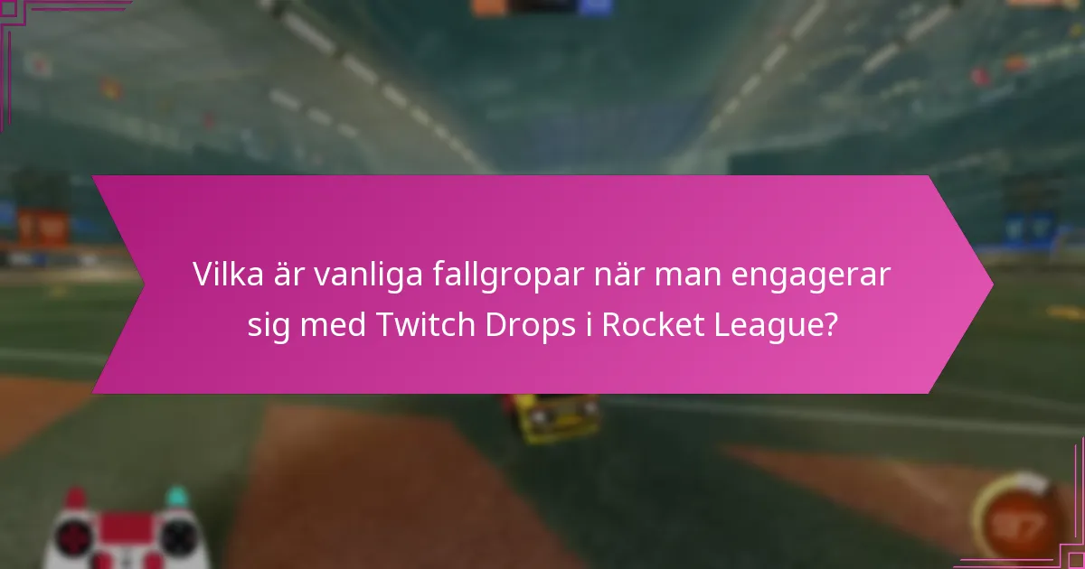 Vilka är vanliga fallgropar när man engagerar sig med Twitch Drops i Rocket League?