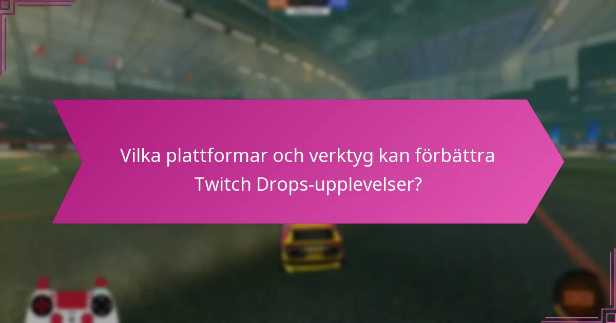Vilka plattformar och verktyg kan förbättra Twitch Drops-upplevelser?